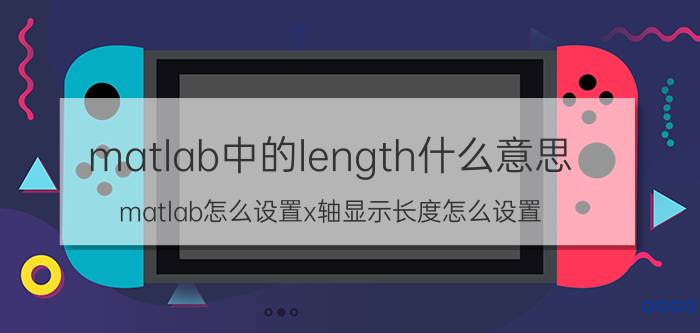 matlab中的length什么意思 matlab怎么设置x轴显示长度怎么设置？